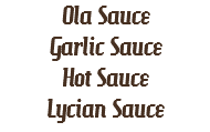 Ola Sauce
Garlic Sauce
Hot Sauce
Lycian Sauce